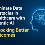 Eliminate Data Obstacles in Healthcare with Agentic AI Unlocking Better Outcomes